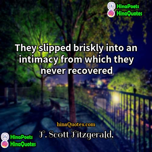 F Scott Fitzgerald Quotes | They slipped briskly into an intimacy from